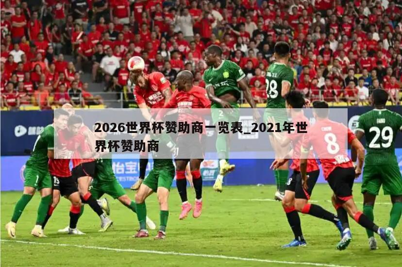 2026世界杯赞助商一览表_2021年世界杯赞助商