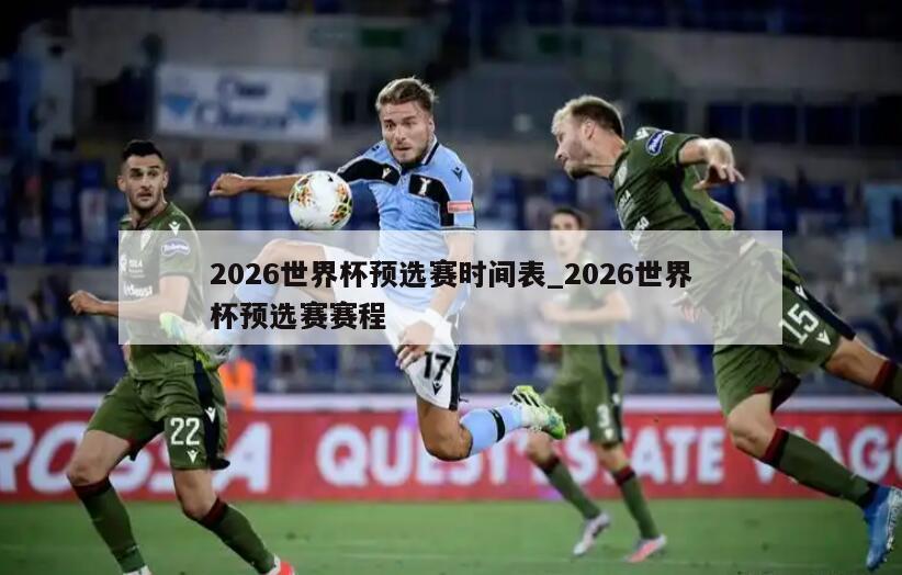 2026世界杯预选赛时间表_2026世界杯预选赛赛程